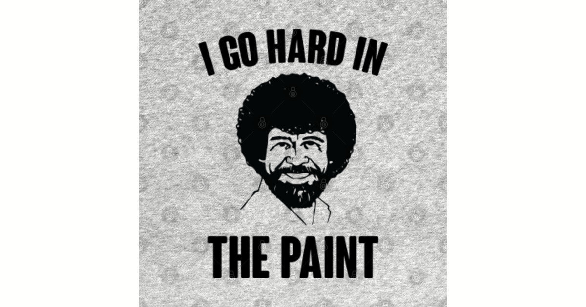 I Go Hard In The Paint Bob Ross Meme TShirt TeePublic
